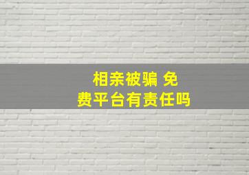 相亲被骗 免费平台有责任吗